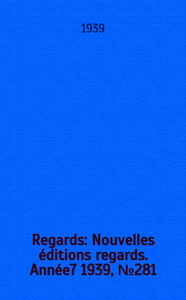 Regards : Nouvelles éditions regards. [Année7] 1939, №281