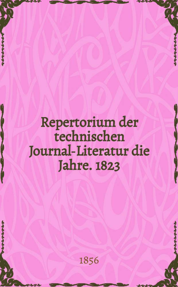 Repertorium der technischen Journal-Literatur [die Jahre]. 1823/1853