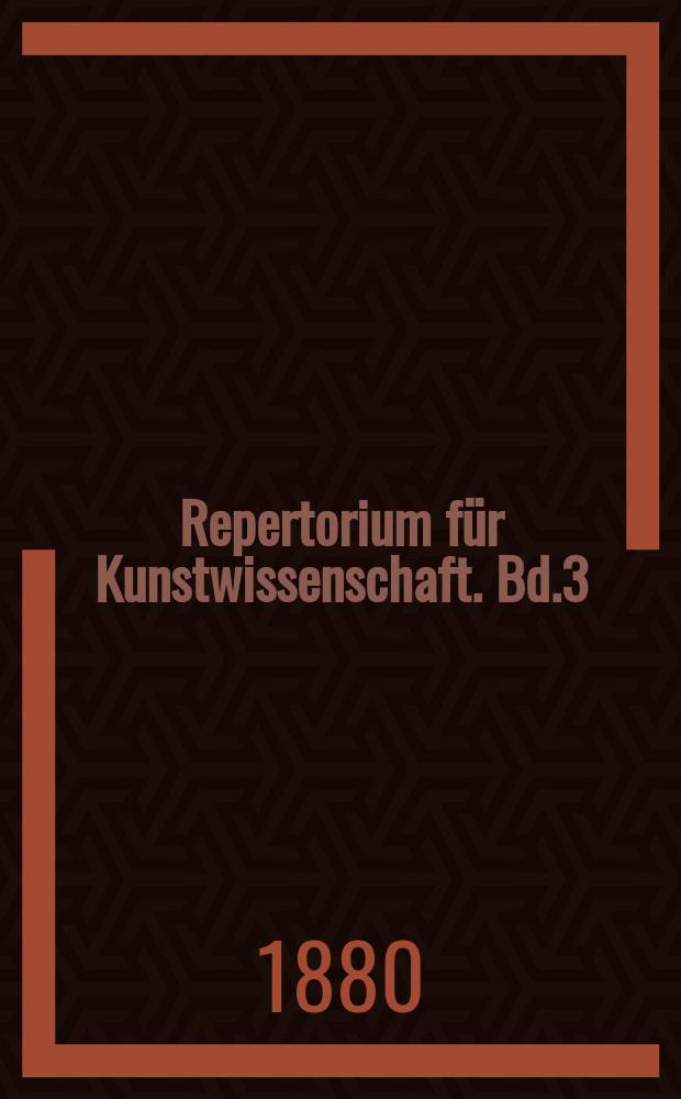 Repertorium für Kunstwissenschaft. Bd.3