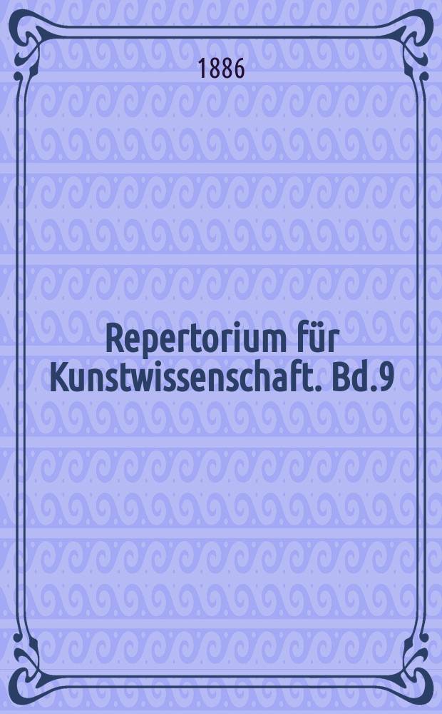 Repertorium für Kunstwissenschaft. Bd.9