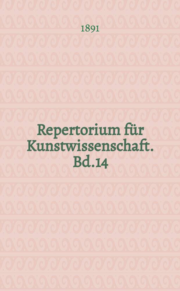 Repertorium für Kunstwissenschaft. Bd.14