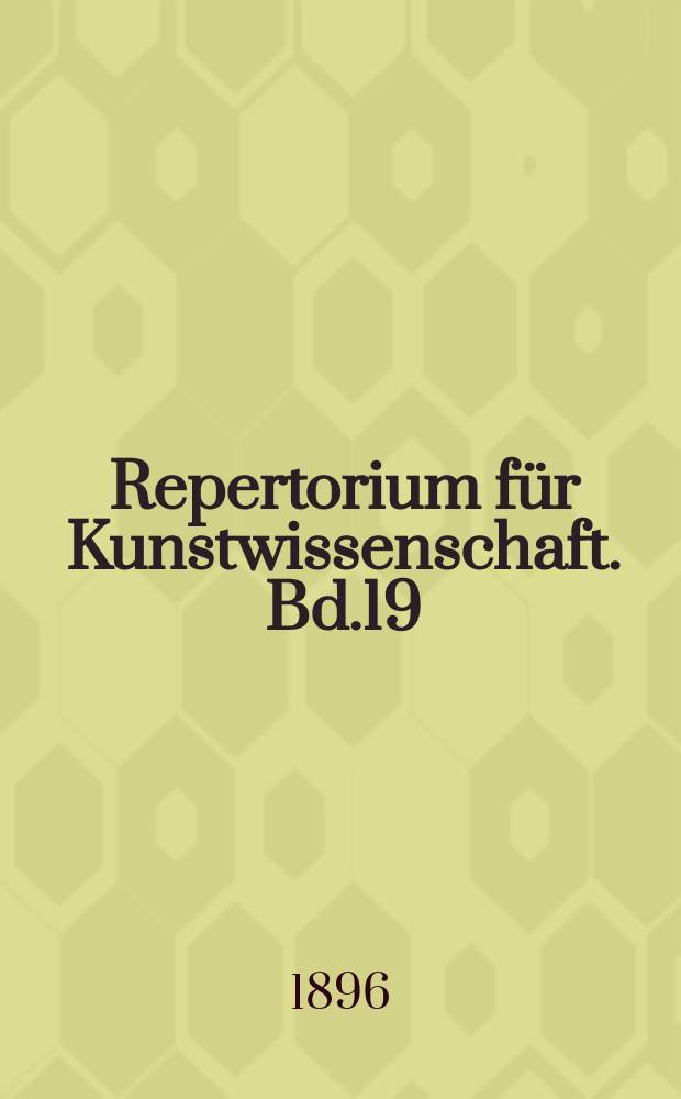 Repertorium für Kunstwissenschaft. Bd.19