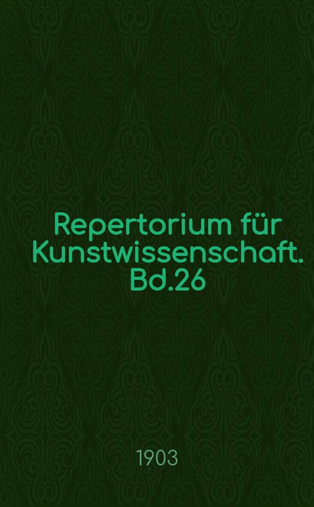 Repertorium für Kunstwissenschaft. Bd.26