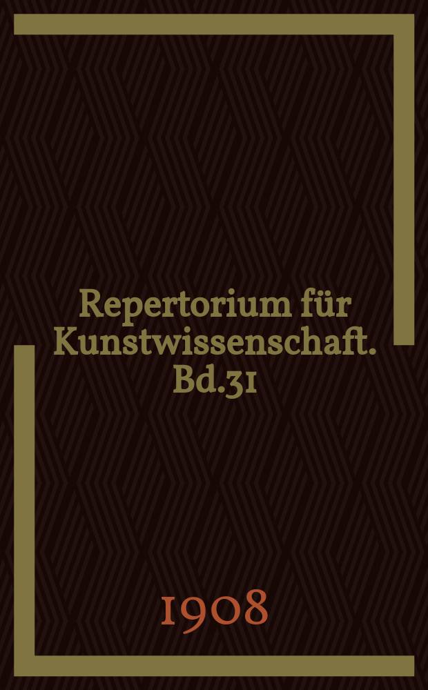 Repertorium für Kunstwissenschaft. Bd.31