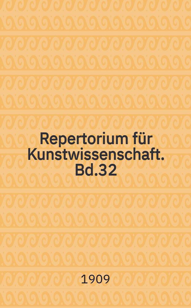 Repertorium für Kunstwissenschaft. Bd.32