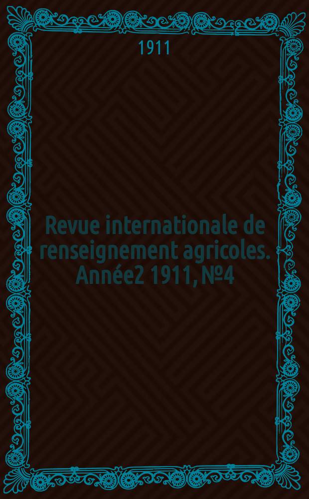 Revue internationale de renseignement agricoles. Année2 1911, №4