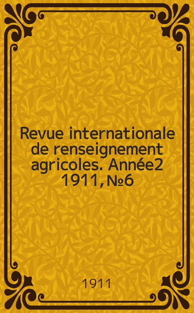 Revue internationale de renseignement agricoles. Année2 1911, №6