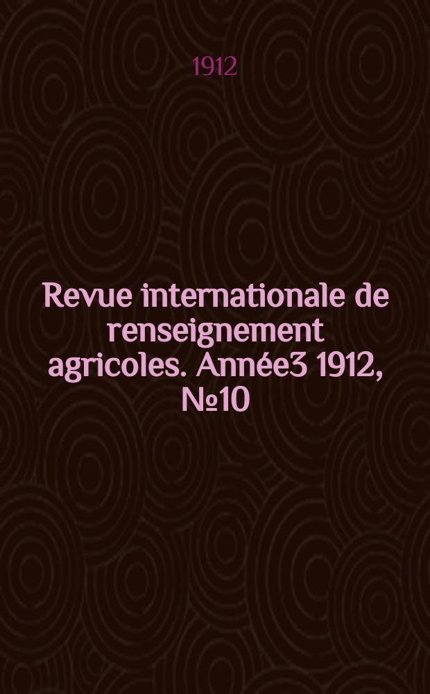 Revue internationale de renseignement agricoles. Ann&eacute;e3 1912, №10