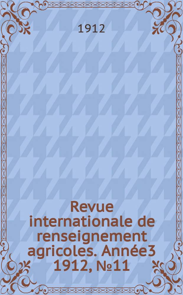 Revue internationale de renseignement agricoles. Année3 1912, №11