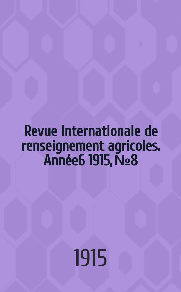 Revue internationale de renseignement agricoles. Année6 1915, №8