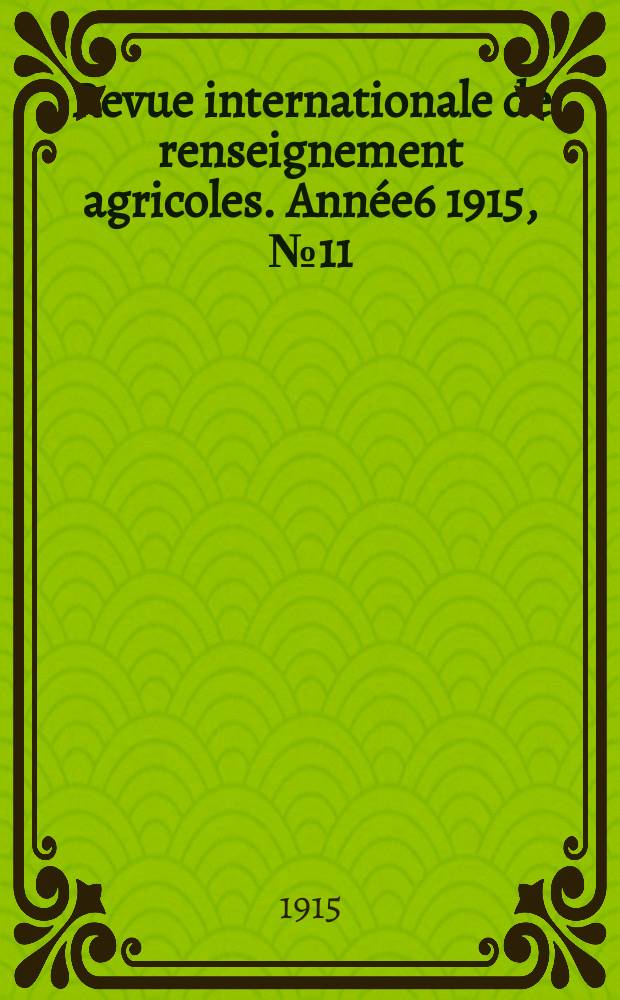 Revue internationale de renseignement agricoles. Année6 1915, №11