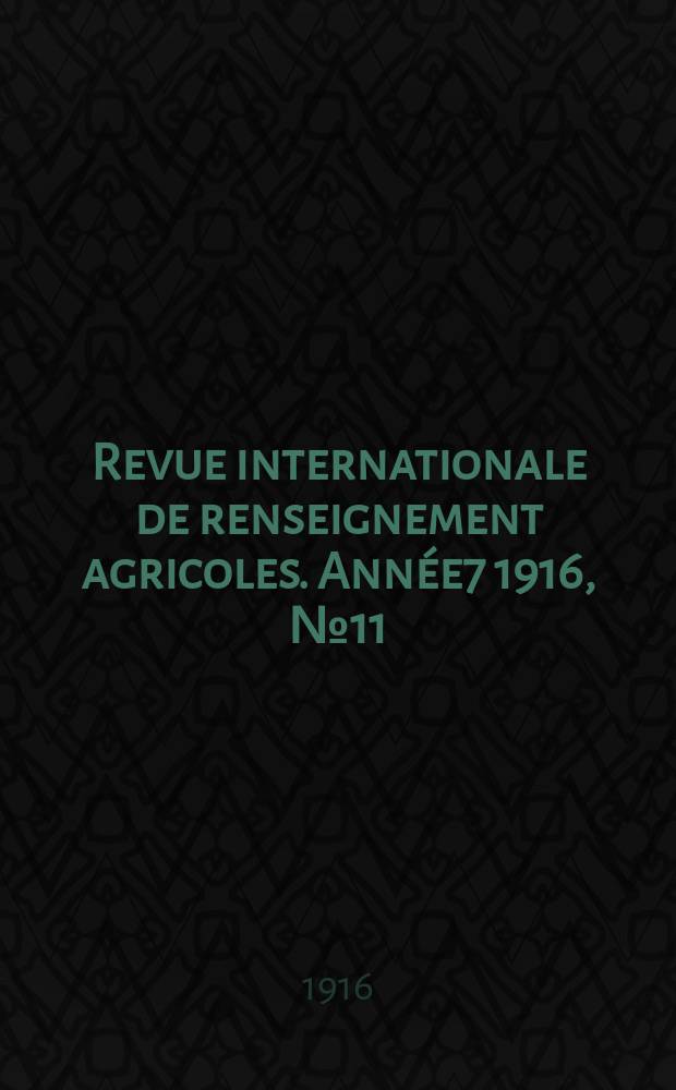 Revue internationale de renseignement agricoles. Ann&eacute;e7 1916, №11