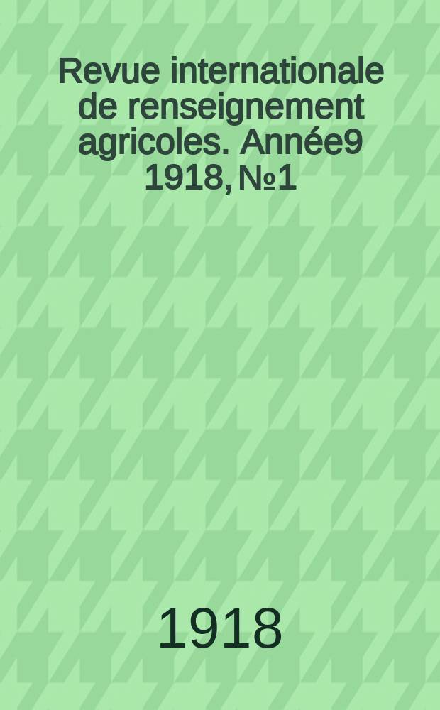 Revue internationale de renseignement agricoles. Année9 1918, №1