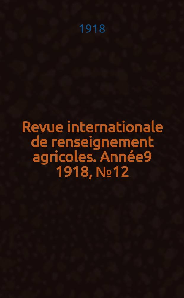 Revue internationale de renseignement agricoles. Année9 1918, №12