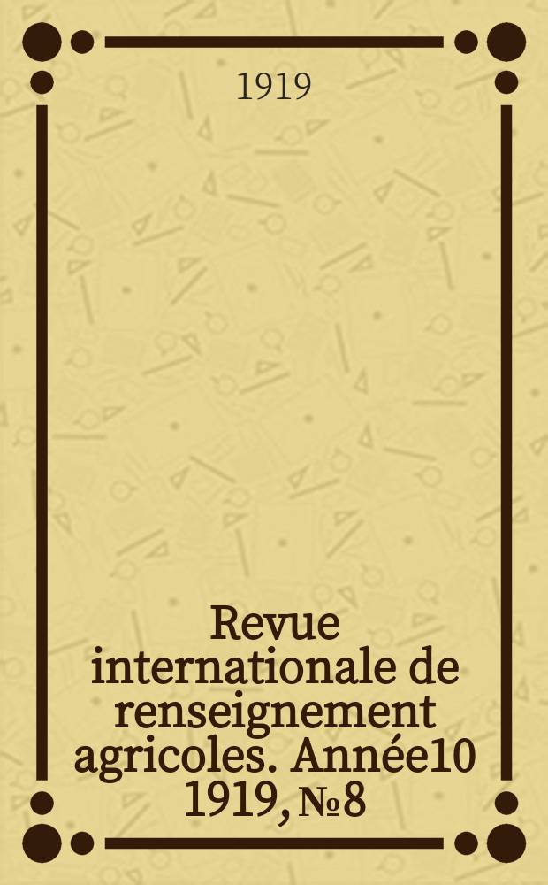 Revue internationale de renseignement agricoles. Année10 1919, №8