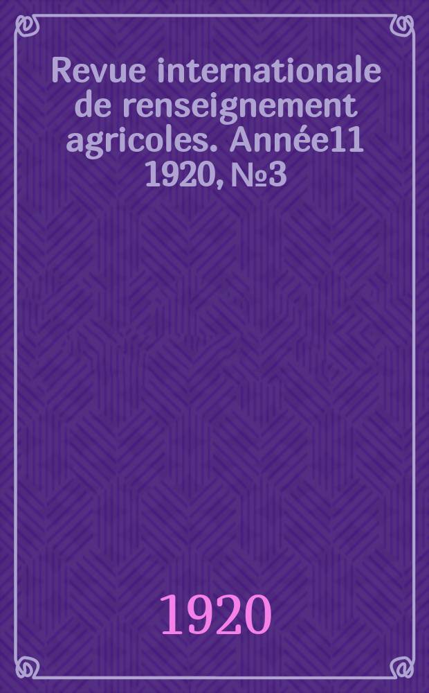 Revue internationale de renseignement agricoles. Ann&eacute;e11 1920, №3