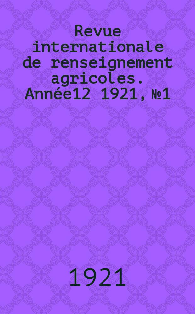 Revue internationale de renseignement agricoles. Année12 1921, №1