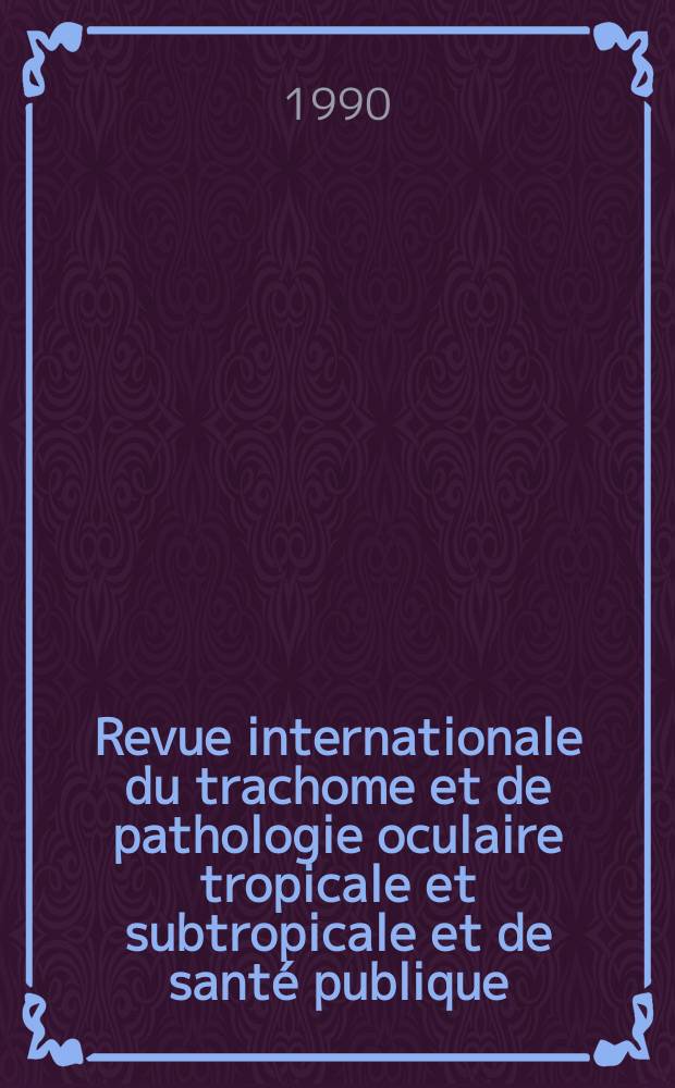 Revue internationale du trachome et de pathologie oculaire tropicale et subtropicale et de santé publique : Organe de la Ligue contre le trachome. Année67