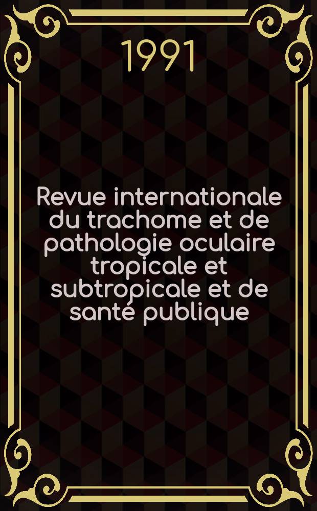 Revue internationale du trachome et de pathologie oculaire tropicale et subtropicale et de santé publique : Organe de la Ligue contre le trachome. Année68