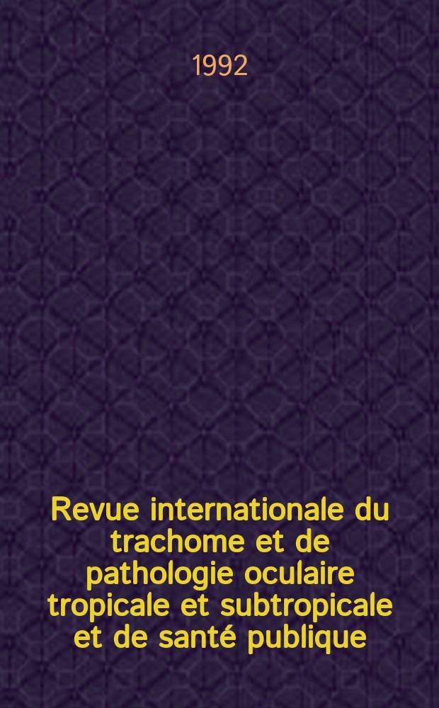 Revue internationale du trachome et de pathologie oculaire tropicale et subtropicale et de santé publique : Organe de la Ligue contre le trachome. Année69