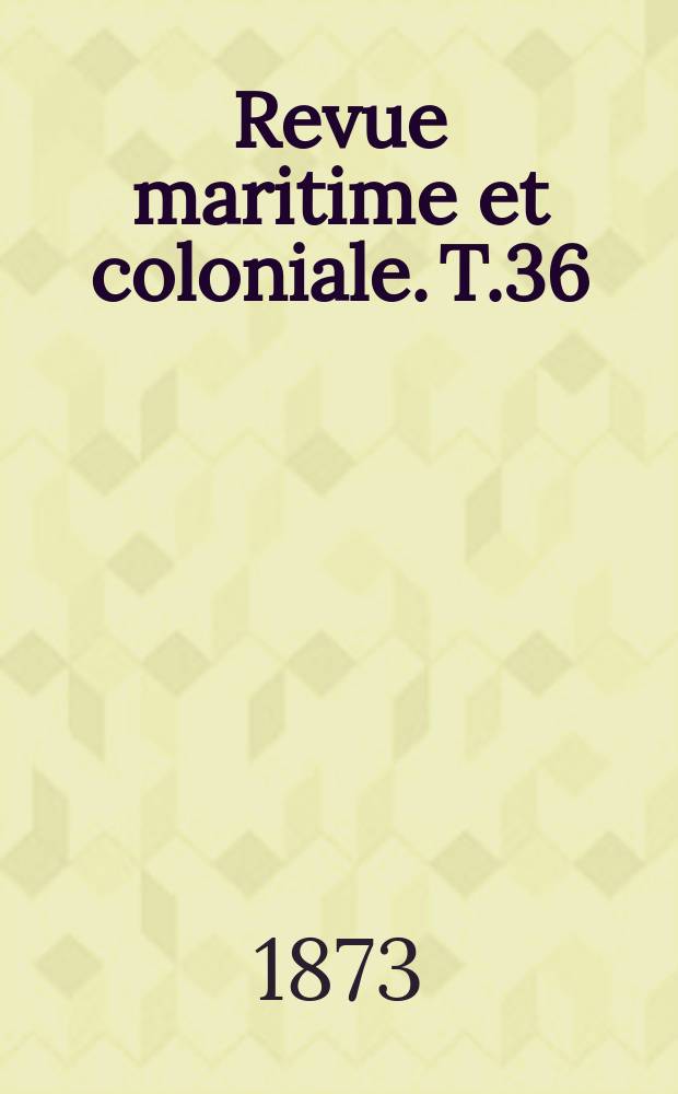 Revue maritime et coloniale. T.36