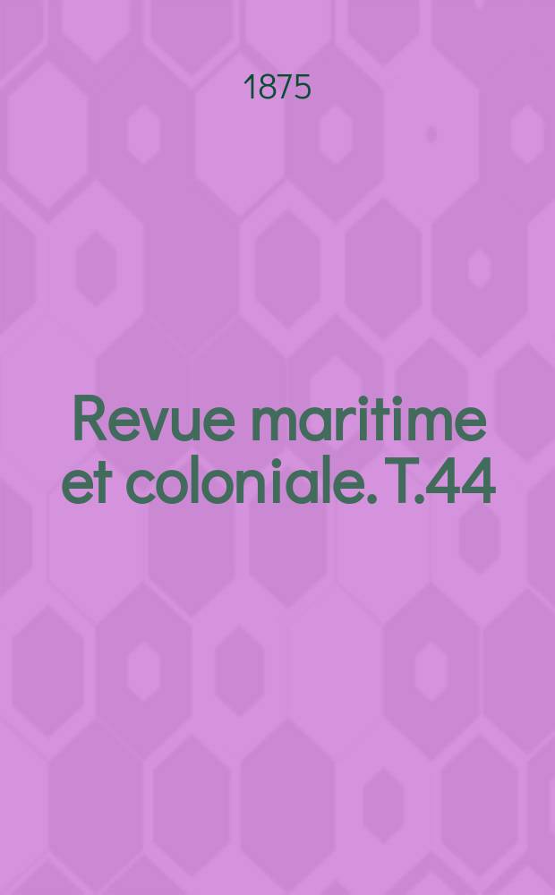 Revue maritime et coloniale. T.44