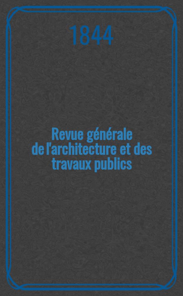 Revue générale de l'architecture et des travaux publics : Journal des architectes des ingénieristes des archéologues des industriels et des propriétaires. Vol.5