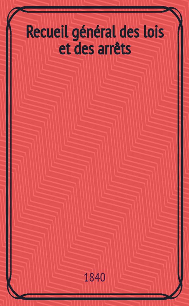 Recueil général des lois et des arrêts : En matière civile, criminelle, commerciale et de droit public. T.40