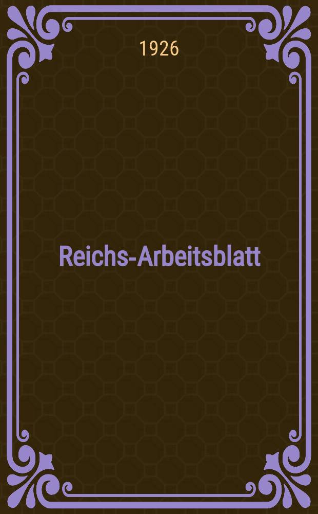 Reichs-Arbeitsblatt : Amtsblatt des Reicharbeitsministeriums und des Reichsamts für Arbeitsvermittlung. Jg.6 1926, №6