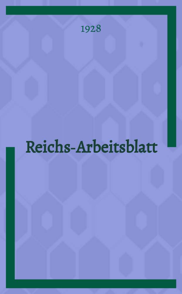 Reichs-Arbeitsblatt : Amtsblatt des Reicharbeitsministeriums und des Reichsamts für Arbeitsvermittlung. Jg.8 1928, №8