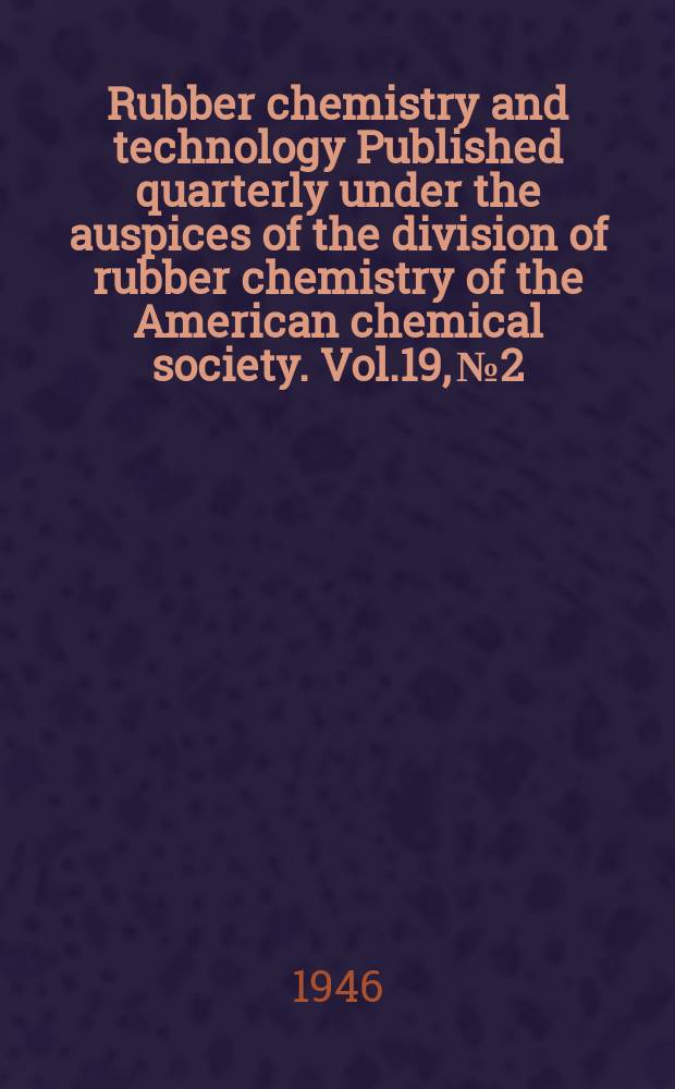 Rubber chemistry and technology Published quarterly under the auspices of the division of rubber chemistry of the American chemical society. Vol.19, №2