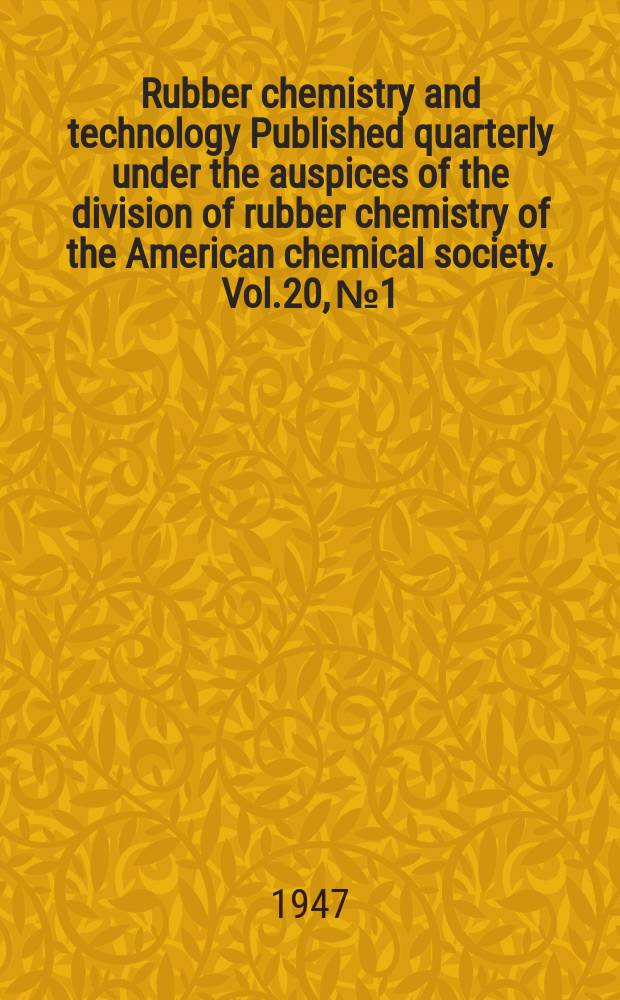 Rubber chemistry and technology Published quarterly under the auspices of the division of rubber chemistry of the American chemical society. Vol.20, №1
