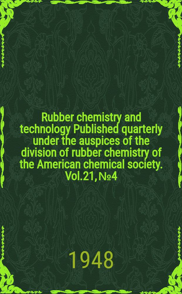 Rubber chemistry and technology Published quarterly under the auspices of the division of rubber chemistry of the American chemical society. Vol.21, №4