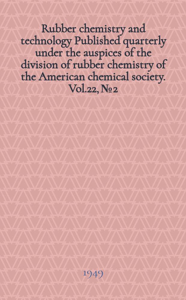 Rubber chemistry and technology Published quarterly under the auspices of the division of rubber chemistry of the American chemical society. Vol.22, №2