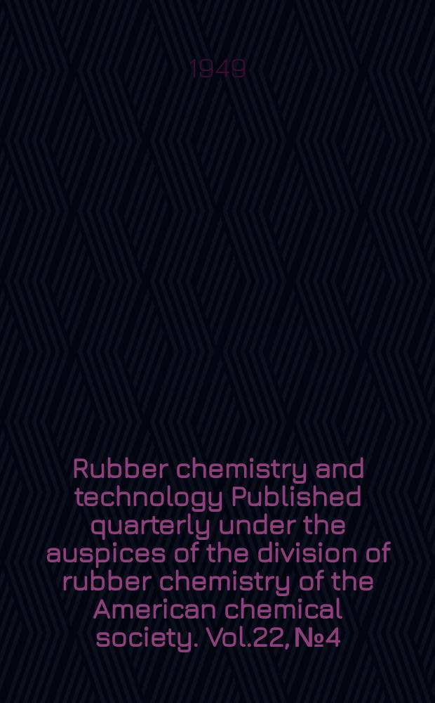 Rubber chemistry and technology Published quarterly under the auspices of the division of rubber chemistry of the American chemical society. Vol.22, №4
