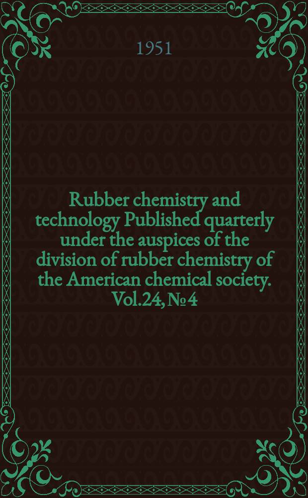 Rubber chemistry and technology Published quarterly under the auspices of the division of rubber chemistry of the American chemical society. Vol.24, №4