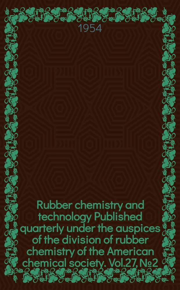 Rubber chemistry and technology Published quarterly under the auspices of the division of rubber chemistry of the American chemical society. Vol.27, №2