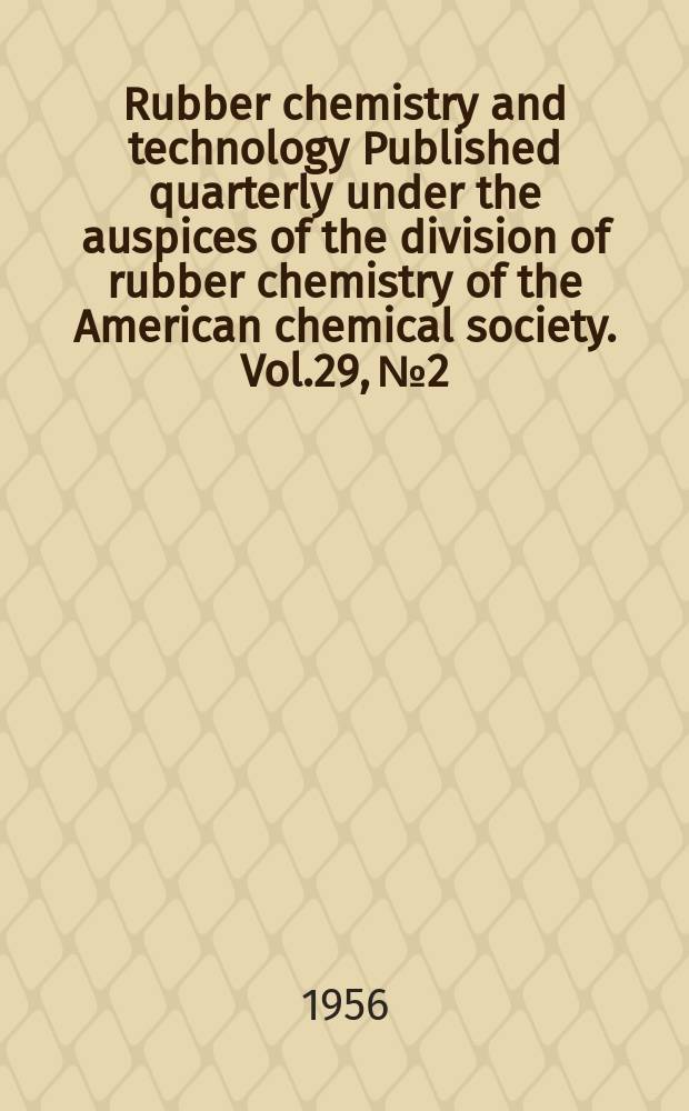 Rubber chemistry and technology Published quarterly under the auspices of the division of rubber chemistry of the American chemical society. Vol.29, №2