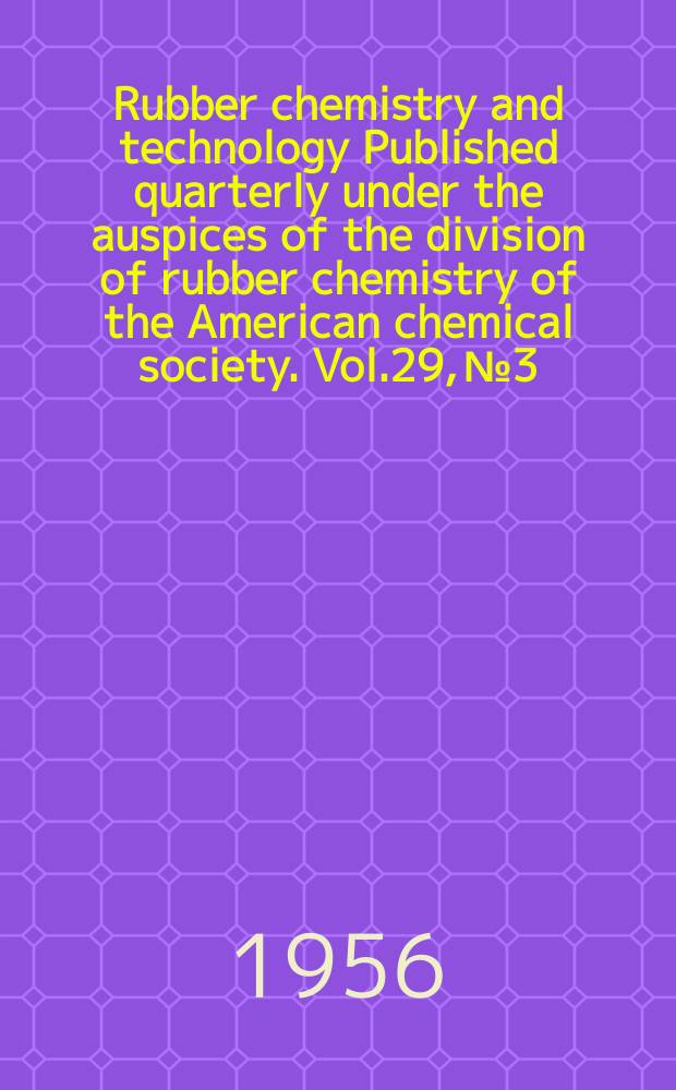 Rubber chemistry and technology Published quarterly under the auspices of the division of rubber chemistry of the American chemical society. Vol.29, №3