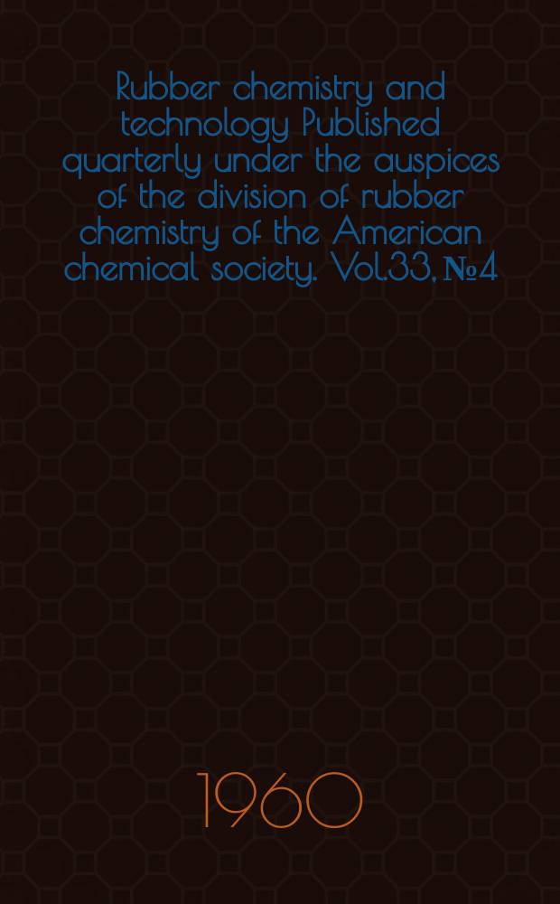 Rubber chemistry and technology Published quarterly under the auspices of the division of rubber chemistry of the American chemical society. Vol.33, №4