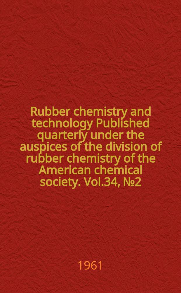 Rubber chemistry and technology Published quarterly under the auspices of the division of rubber chemistry of the American chemical society. Vol.34, №2