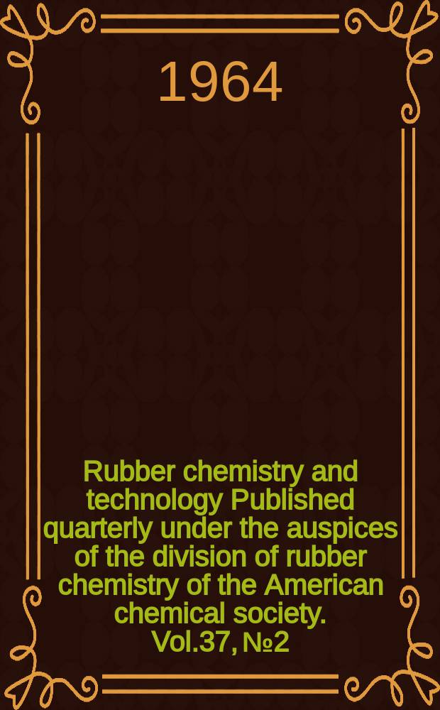 Rubber chemistry and technology Published quarterly under the auspices of the division of rubber chemistry of the American chemical society. Vol.37, № 2, P.1