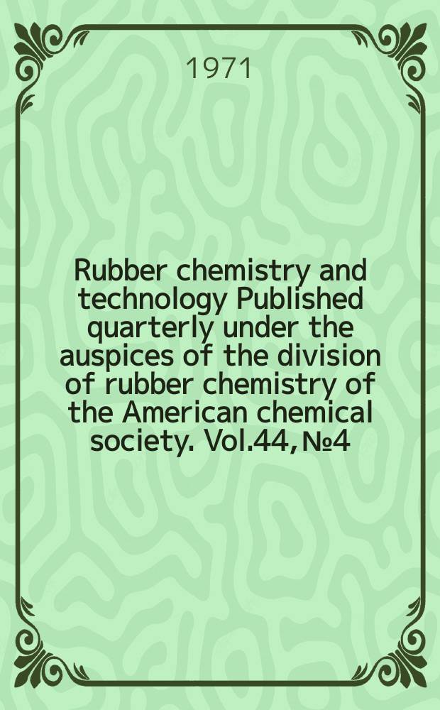 Rubber chemistry and technology Published quarterly under the auspices of the division of rubber chemistry of the American chemical society. Vol.44, №4