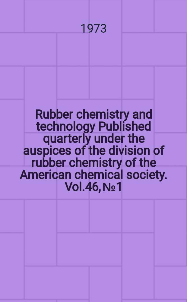 Rubber chemistry and technology Published quarterly under the auspices of the division of rubber chemistry of the American chemical society. Vol.46, №1