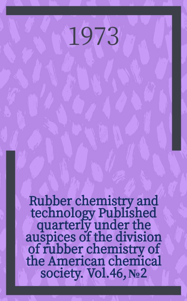 Rubber chemistry and technology Published quarterly under the auspices of the division of rubber chemistry of the American chemical society. Vol.46, №2