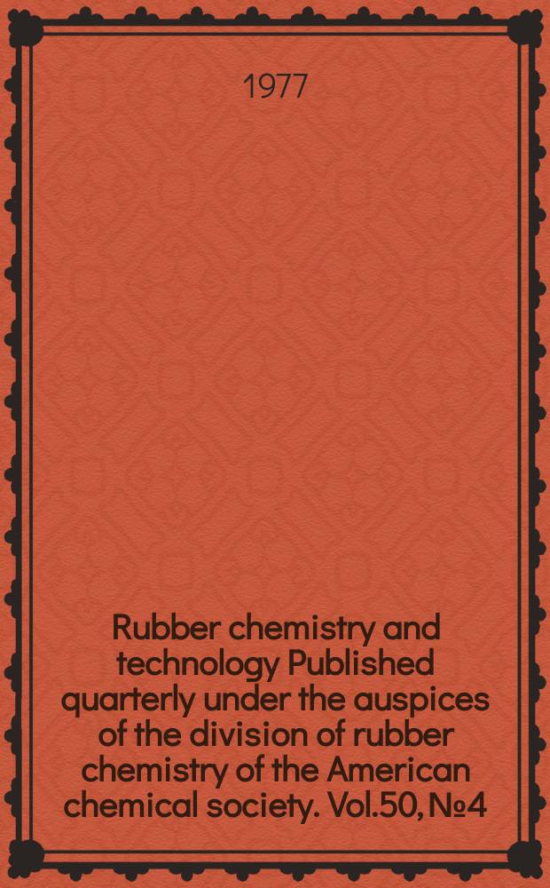 Rubber chemistry and technology Published quarterly under the auspices of the division of rubber chemistry of the American chemical society. Vol.50, №4
