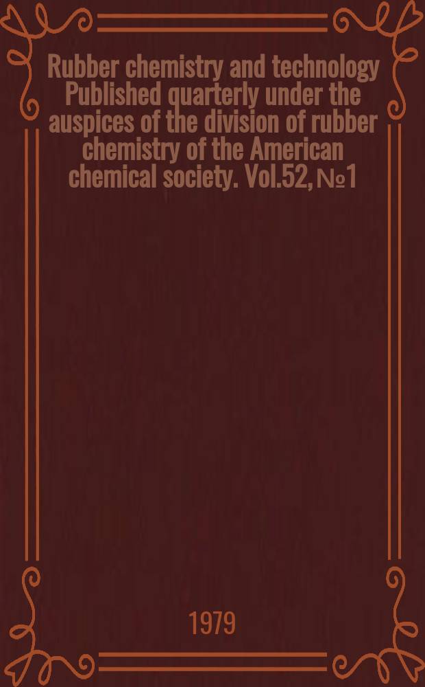 Rubber chemistry and technology Published quarterly under the auspices of the division of rubber chemistry of the American chemical society. Vol.52, №1