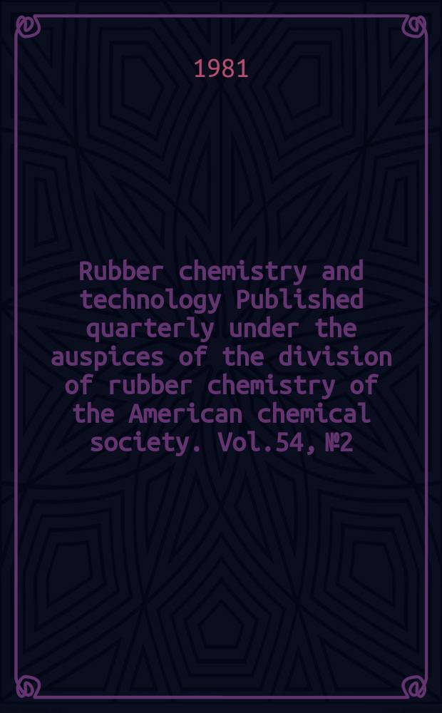 Rubber chemistry and technology Published quarterly under the auspices of the division of rubber chemistry of the American chemical society. Vol.54, №2