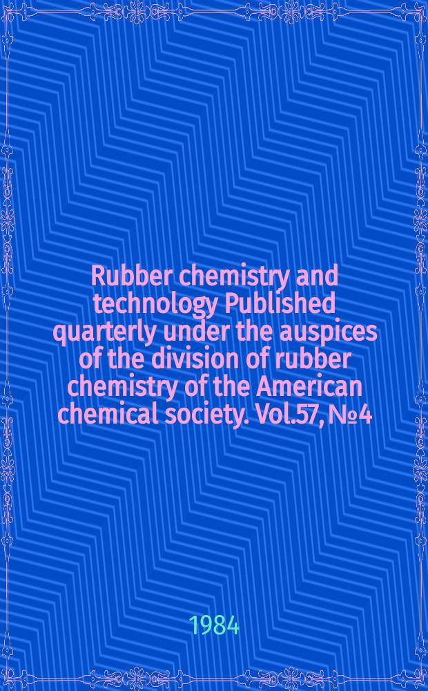 Rubber chemistry and technology Published quarterly under the auspices of the division of rubber chemistry of the American chemical society. Vol.57, №4