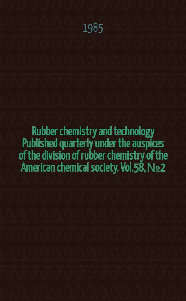 Rubber chemistry and technology Published quarterly under the auspices of the division of rubber chemistry of the American chemical society. Vol.58, №2